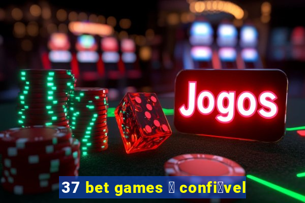 37 bet games 茅 confi谩vel